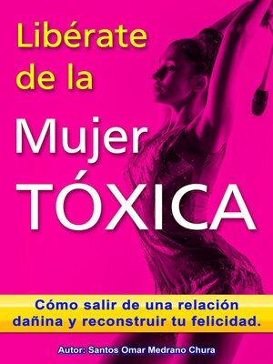 cover image of Libérate de la mujer tóxica. Cómo salir de una relación dañina y reconstruir tu felicidad.